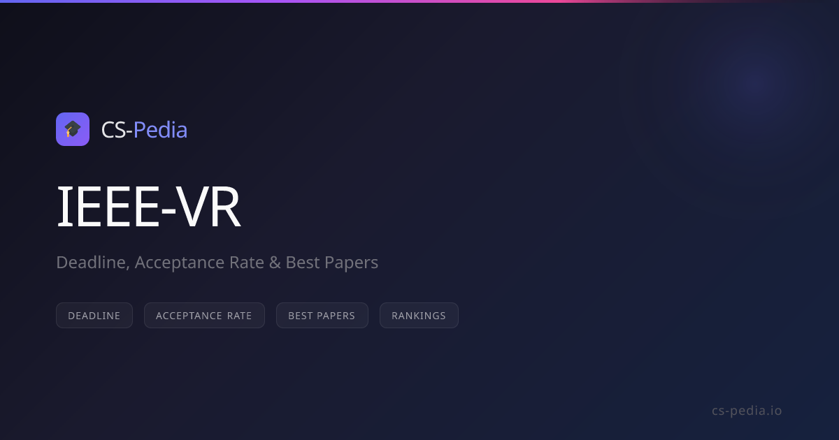 IEEE VR 2027 Deadline, CFP, Acceptance Rate & Ranking | CS-Pedia